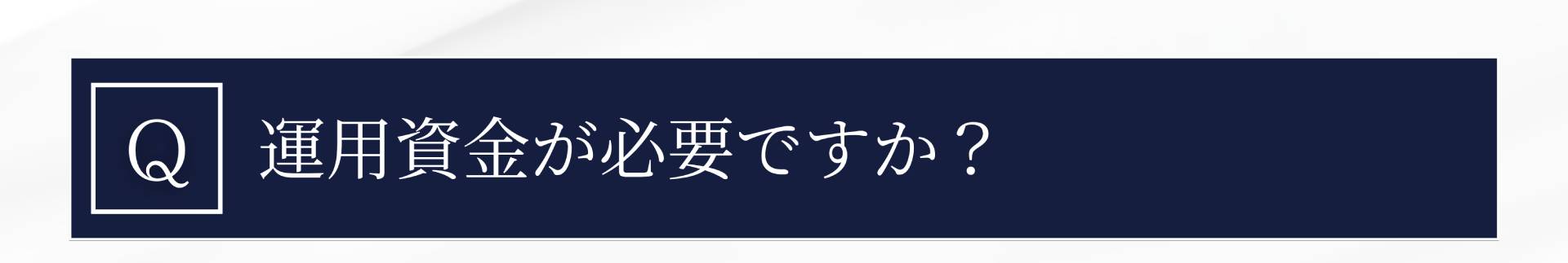 Q. 運用資金が必要ですか?