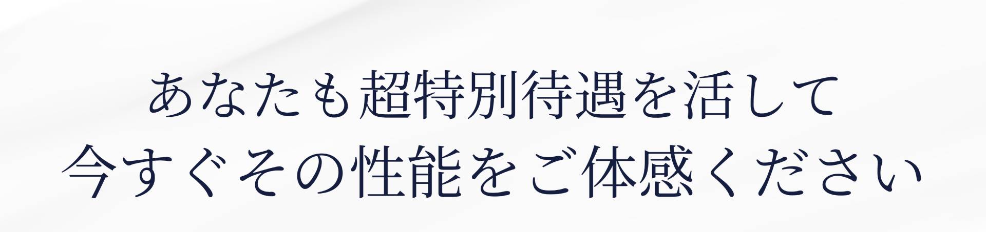 あなたも超特別待遇を活して今すぐその性能をご体感ください